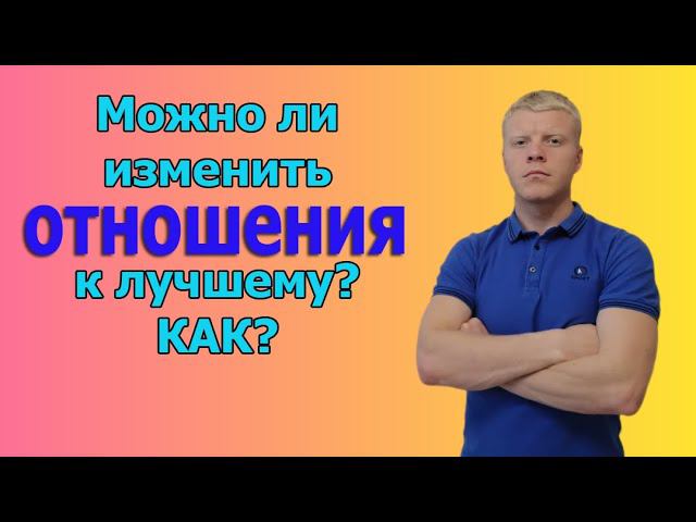 Можно ли изменить отношения с мужчиной к лучшему? смотреть онлайн