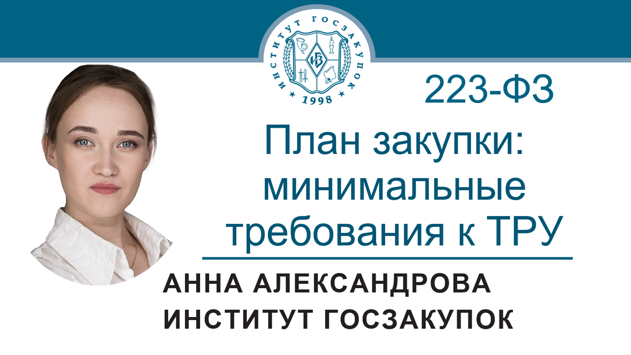 План закупки по Закону № 223-ФЗ: минимально необходимые требования к ТРУ, 02.06.2022 смотреть онлайн
