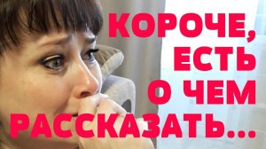 КОРОЧЕ, ЕСТЬ О ЧЕМ РАССКАЗАТЬ...