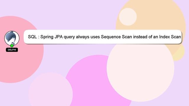 SQL : Spring JPA query always uses Sequence Scan instead of an Index Scan смотреть онлайн