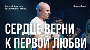 Сердце верни к первой любви/Алексей Каратаев/Краеугольный камень/ЦХМ Worship