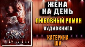 Жена на день. Любовный роман (Катерина Ши) Аудиокнига