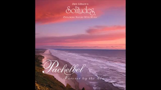 Solitudes -1995- Pachelbel, Forever by the Sea - Dan Gibson & Michael Maxwell смотреть онлайн