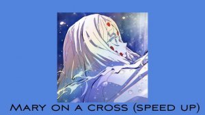 Mary on a cross [speed up]