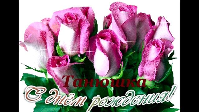ОТКРЫТКА НА ДЕНЬ РОЖДЕНИЕ ТАНЕ смотреть онлайн