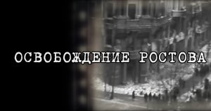 ОСВОБОЖДЕНИЕ РОСТОВА. История двух оккупаций города, рассказанная детьми.