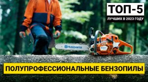 Рейтинг ТОП-5 лучших полупрофессиональных бензопил | Лучшие в 2023 году