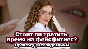 Стоит ли тратить время на фейсфитнес?
Провожу расследование!