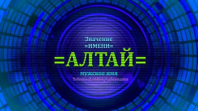 Значение имени Алтай - Мужское имя смотреть онлайн