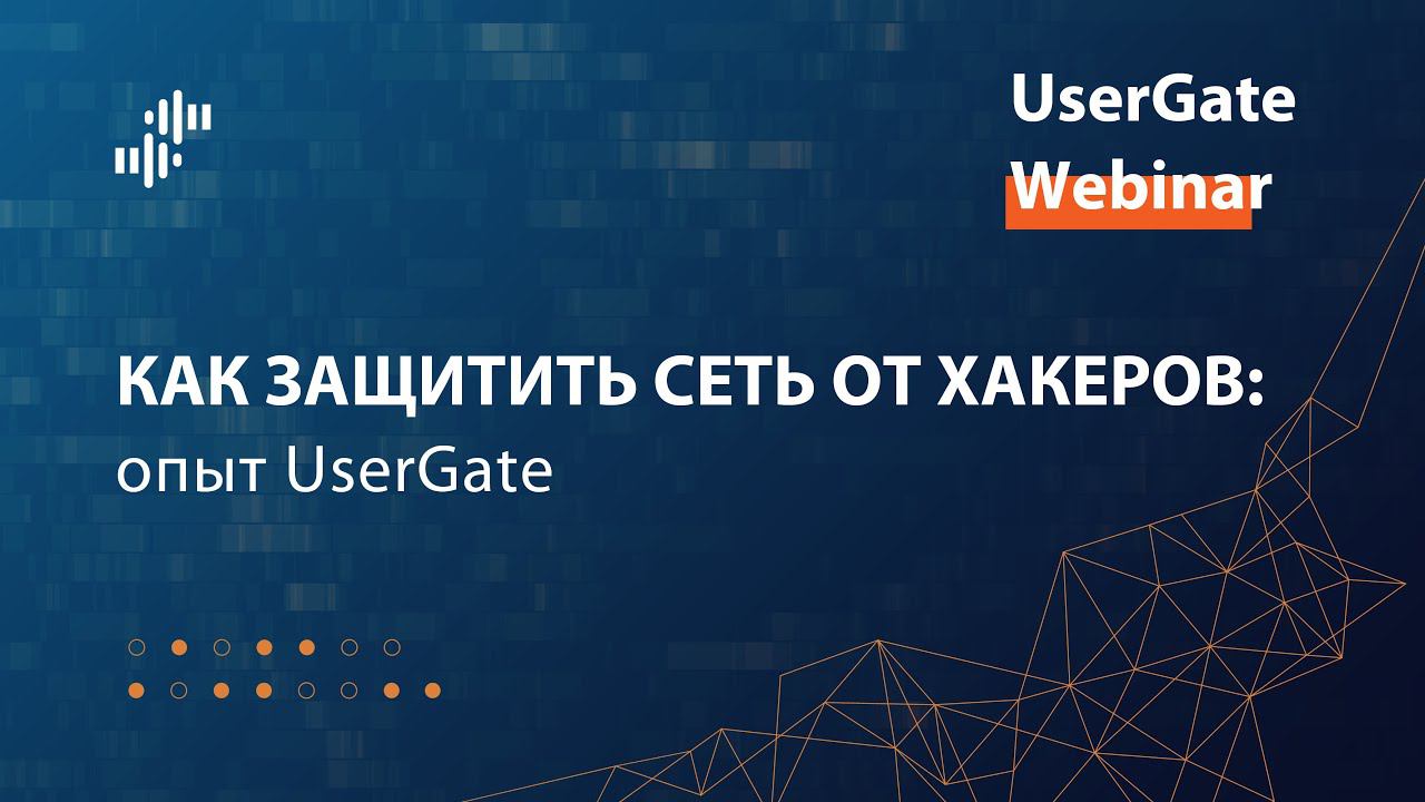 Запись вебинара «Как защитить сеть от хакеров: опыт UserGate» от 13.04.2023 г. смотреть онлайн