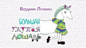 «БОЛЬШАЯ ГЛУПАЯ ЛОШАДЬ» ВАДИМ ЛЕВИН | стихи и загадки для детей