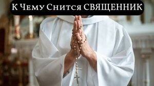 К чему снится СВЯЩЕННИК или видеть во сне СВЯЩЕННИКА| Толкование снов | Сонник Sk1.online