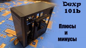 Корпус Dexp 101b распаковка, обзор, минусы и плюсы, снятие передней панели