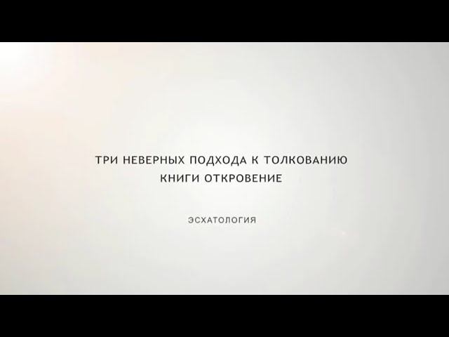 Эсхатология - 09. Три неверных подхода к толкованию книги Откровение смотреть онлайн