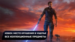 Star Wars Jedi Survivor - Кобох: Место крушения в ущелье (Все коллекционные предметы)