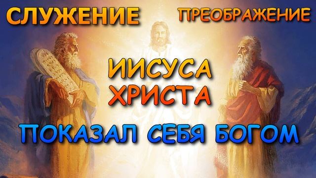 Служение и преображение Иисуса Христа. Показал Себя Богом.