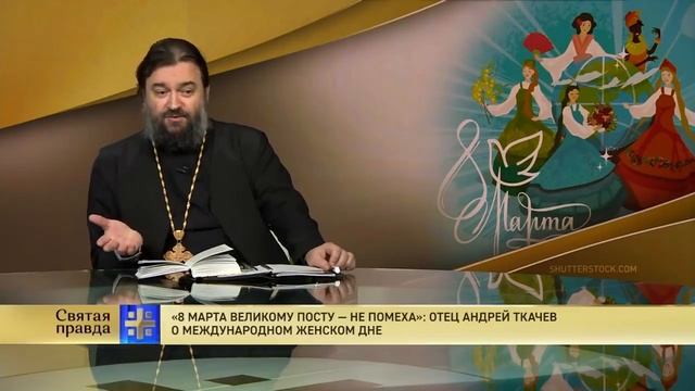 8 марта Великому посту — не помеха. Отец Андрей Ткачев о Международном женском дне. смотреть онлайн