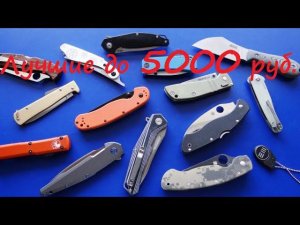 Топ 10 складных ножей до 5000, для работы, доступно и достойно!
