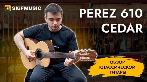 Обзор классической гитары Perez 610 Cedar | SKIFMUSIC.RU