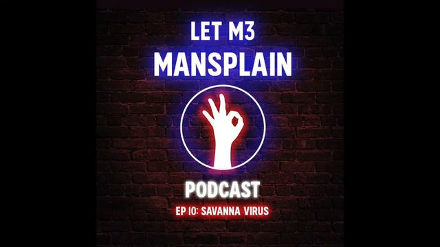 EP 10: Savanna Virus | Let Me Mansplain Podcast смотреть онлайн