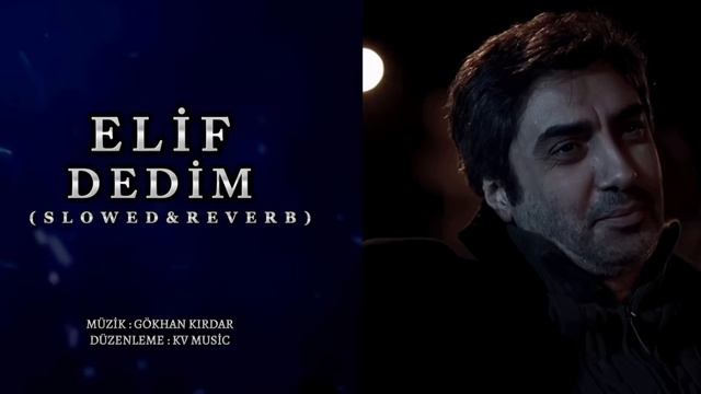 Elif Dedim ( Elif Türküsü ) Slowed & Reverb - KV Music ( Gökhan Kırdar ) смотреть онлайн