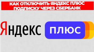 КАК ОТКЛЮЧИТЬ ЯНДЕКС ПЛЮС ПОДПИСКУ ЧЕРЕЗ СБЕРБАНК