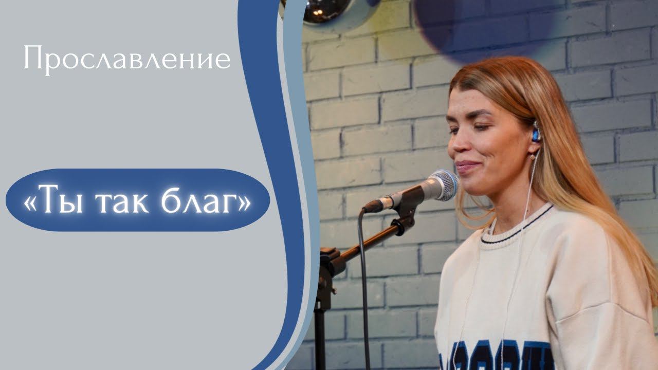 Ты так благ - (LIVE) Христианская церковь г. Екатеринбург. Прославление от 08.01.2023 смотреть онлайн