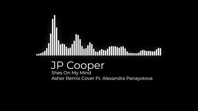 JP Cooper - Shes On My Mind (Asher Remix Cover Ft. Alexandra Panayotova) смотреть онлайн