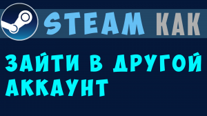СТИМ КАК ЗАЙТИ В ДРУГОЙ АККАУНТ