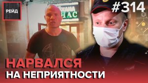 ЗАМАХНУЛСЯ НА ПОЛИЦЕЙСКОГО | ШУМНАЯ КОМПАНИЯ | НОЧЛЕЖКА В ПОДЪЕЗДЕ - РЕЙД 314