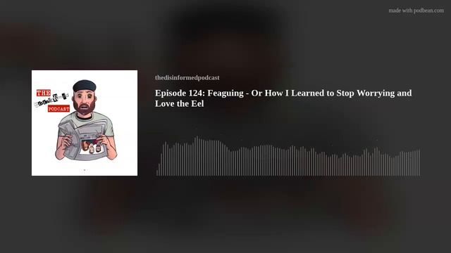 Feaguing - Or How I Learned To Stop Worrying And Love The Eel | Disinformed Podcast