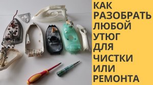 Как разобрать ЛЮБОЙ УТЮГ для чистки и/или ремонта