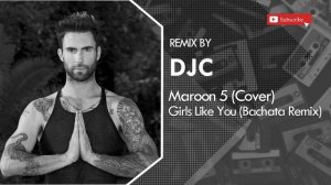 Maroon 5 - Girls Like You (Bachata Remix DJC)?