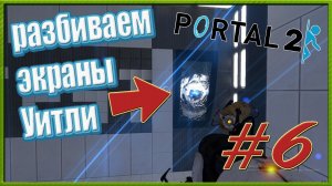 ТЕСТЫ ОТ УИТЛИ | РАЗБИВАЕМ ЭКРАНЫ УИТЛИ (portal 2 №6)