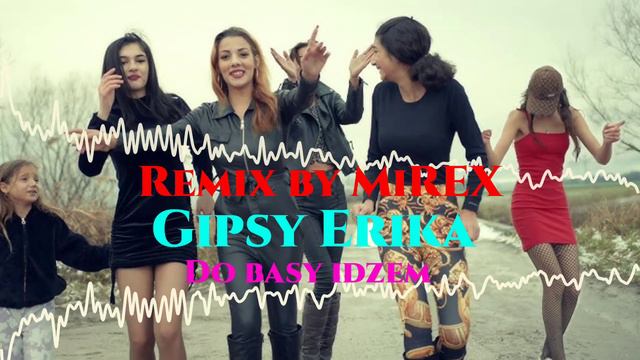 Gipsy Erika - Do basy idzem (Remix by MiREX) 2023 смотреть онлайн