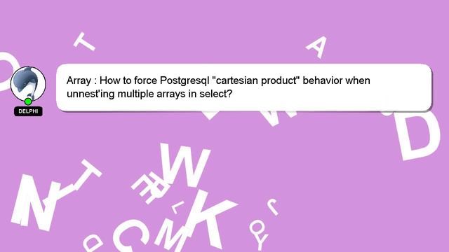 Array : How to force Postgresql "cartesian product" behavior when unnest'ing multiple arrays in sel смотреть онлайн