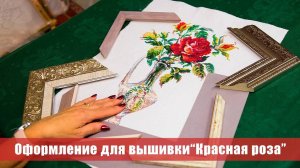 Вышивка крестом «Красная роза» - подбираю оформление в багет