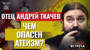 ОТЕЦ АНДРЕЙ ТКАЧЕВ: ЧЕМ ОПАСЕН АТЕИЗМ?
