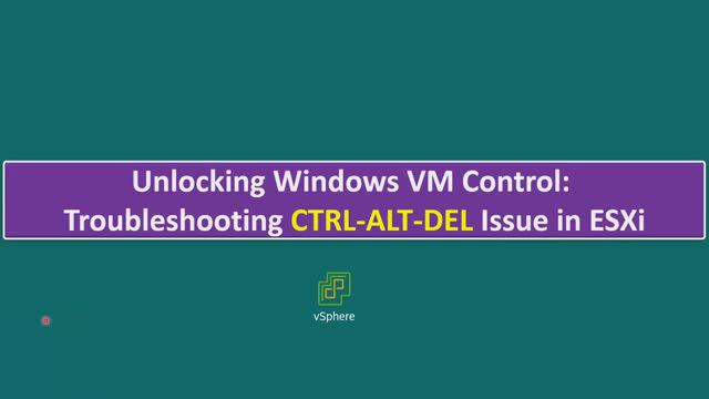 Unlocking Windows VM Control: Troubleshooting CTRL-ALT-DEL Issue In ESXi