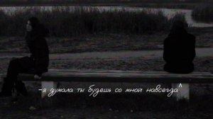 Трек: ~Я думала ты будешь со мной навсегда~^