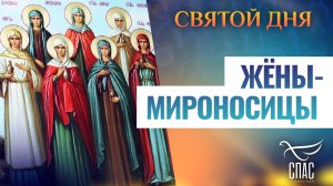 ЖЁНЫ-МИРОНОСИЦЫ. СВЯТОЙ ДНЯ