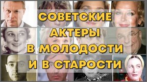 СОВЕТСКИЕ АКТЕРЫ В МОЛОДОСТИ И В СТАРОСТИ. АКТЕРЫ СПУСТЯ ГОДЫ. ЧАСТЬ 3