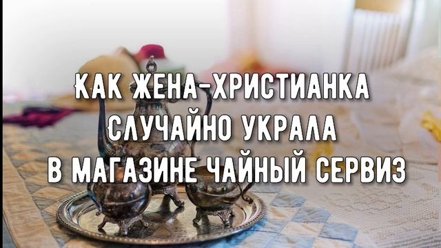 КАК ЖЕНА ХРИСТИАНКА СЛУЧАЙНО УКРАЛА ЧАЙНЫЙ ? СЕРВИЗ смотреть онлайн