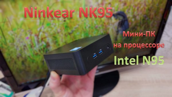 Обзор Ninkear NK95: новейший мини-ПК на новейшем процессоре Intel N95