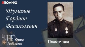 Туманов Гордион Васильевич. Проект "Я помню" Артема Драбкина. Пехотинцы.