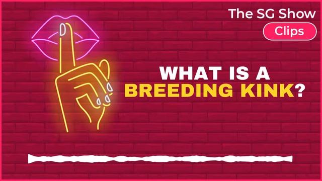 What Is A BREEDING KINK? - The SG Show Clips