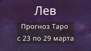 Лев. Прогноз Таро на неделю с 23 по 29 марта 2020