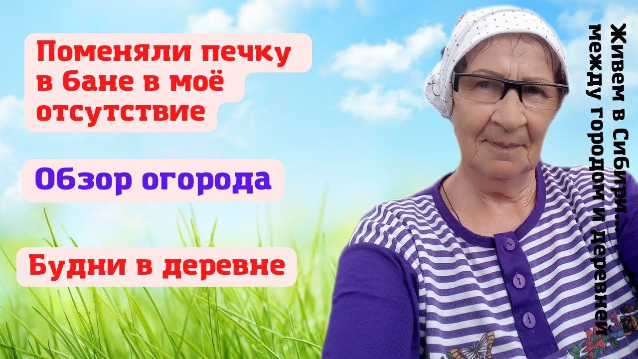 20.06.2022 Поменяли печку в мое отсутствие. Обзор огорода. Будни в Сибири