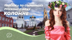 Прогулка по старинному русскому городу Коломне
