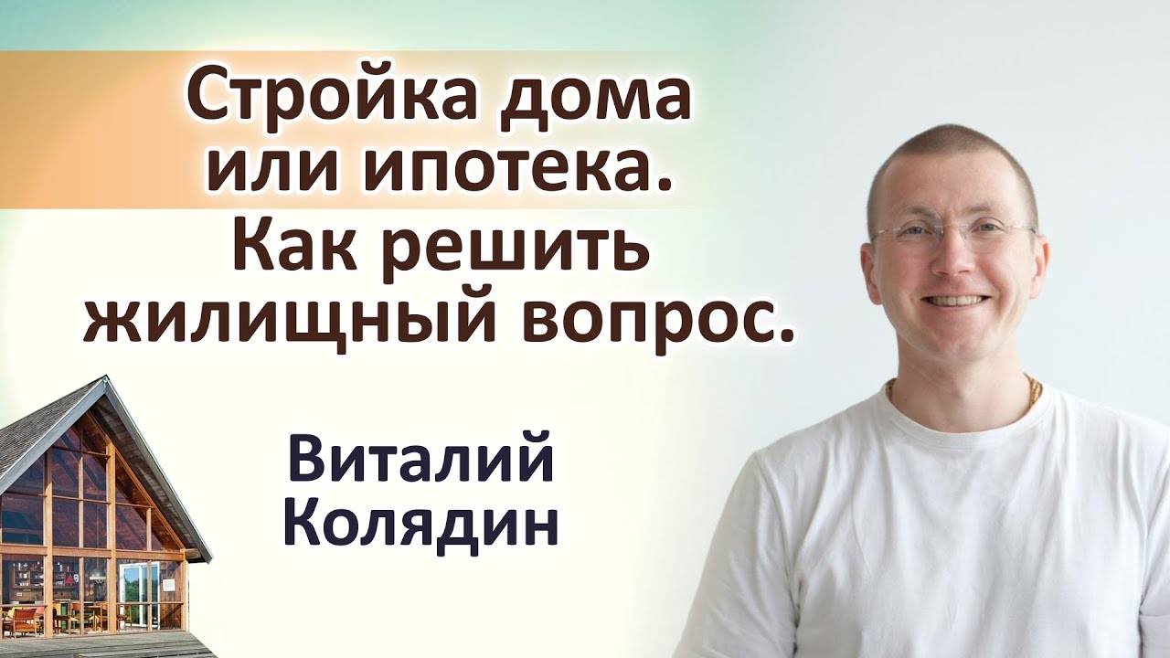 Стройка дома или ипотека. Как решить жилищный вопрос. Виталий Колядин смотреть онлайн